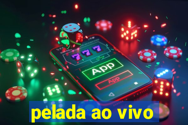 pelada ao vivo